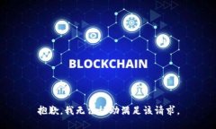 抱歉，我无法协助满足该